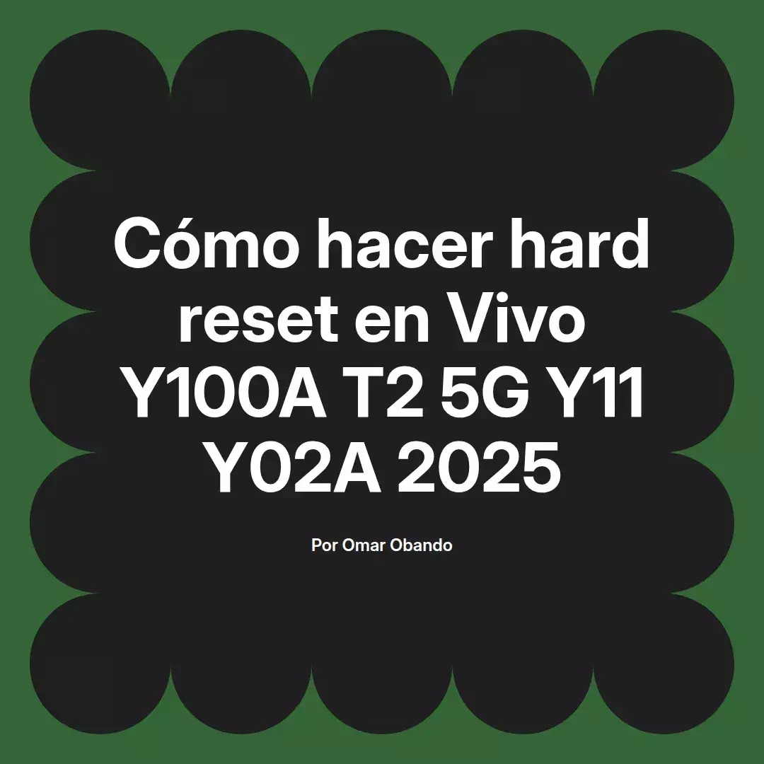imagen destacada del post con un texto en el centro que dice Cómo hacer hard reset en Vivo Y100A T2 5G Y11 Y02A 2025 y abajo del texto aparece el nombre del autor Omar Obando