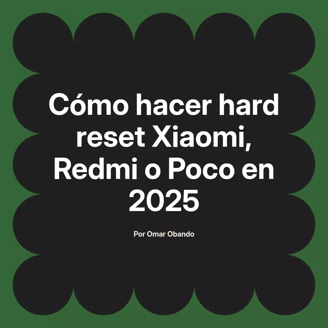 imagen destacada del post con un texto en el centro que dice Cómo hacer hard reset Xiaomi, Redmi o Poco en 2025 y abajo del texto aparece el nombre del autor Omar Obando