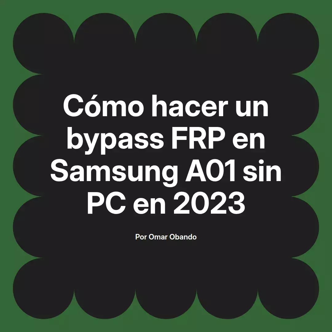 imagen destacada del post con un texto en el centro que dice Cómo hacer un bypass FRP en Samsung A01 sin PC en 2023 y abajo del texto aparece el nombre del autor Omar Obando