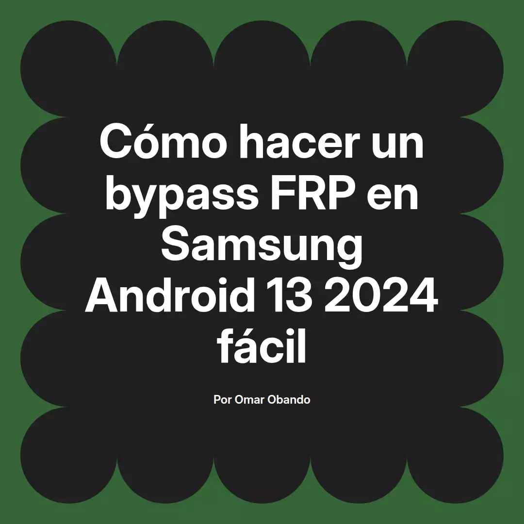 imagen destacada del post con un texto en el centro que dice Cómo hacer un bypass FRP en Samsung Android 13 2024 fácil y abajo del texto aparece el nombre del autor Omar Obando