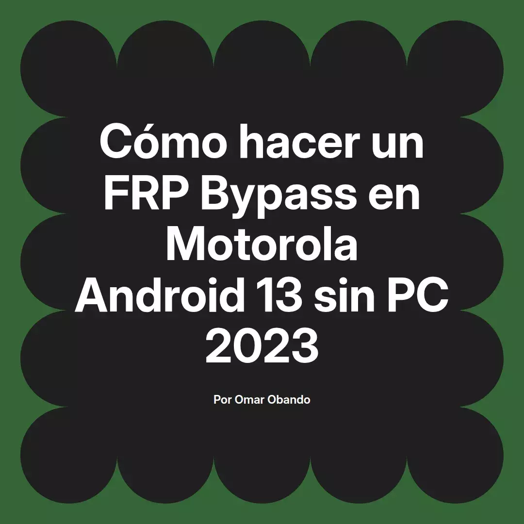 imagen destacada del post con un texto en el centro que dice Cómo hacer un FRP Bypass en Motorola Android 13 sin PC 2023 y abajo del texto aparece el nombre del autor Omar Obando