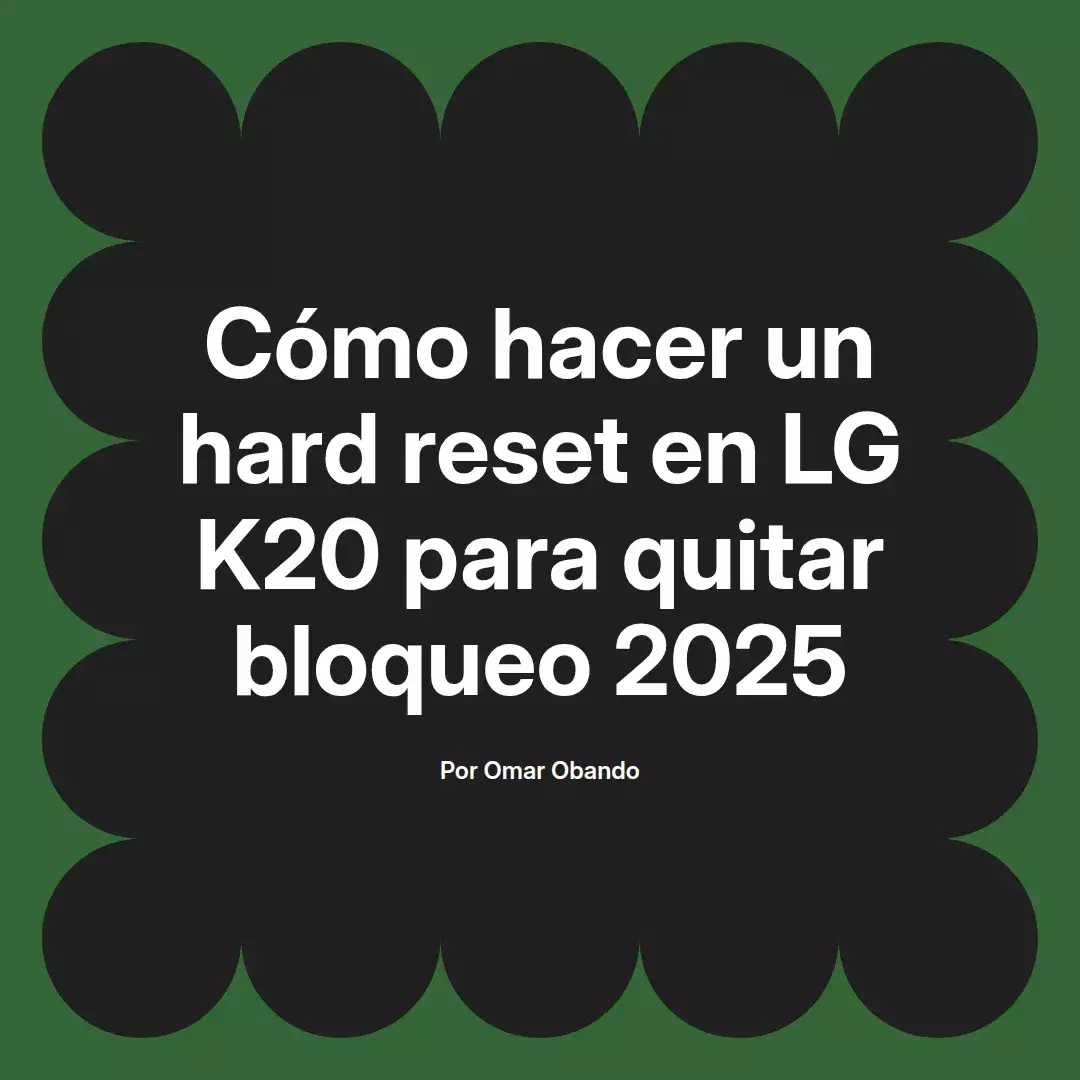 imagen destacada del post con un texto en el centro que dice Cómo hacer un hard reset en LG K20 para quitar bloqueo 2025 y abajo del texto aparece el nombre del autor Omar Obando