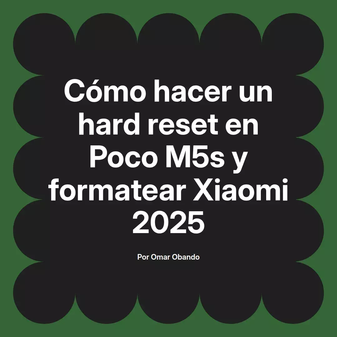 imagen destacada del post con un texto en el centro que dice Cómo hacer un hard reset en Poco M5s y formatear Xiaomi 2025 y abajo del texto aparece el nombre del autor Omar Obando