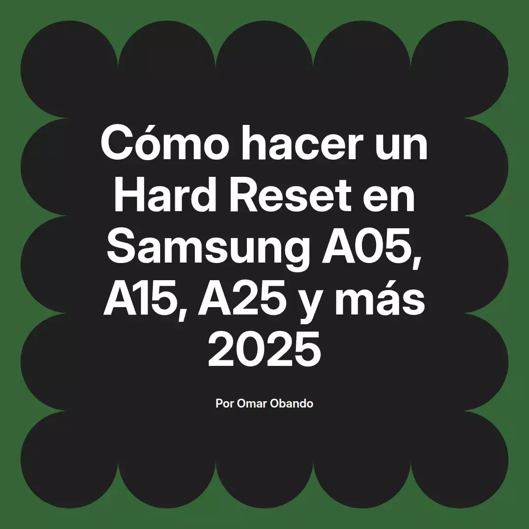 imagen destacada del post con un texto en el centro que dice Cómo hacer un Hard Reset en Samsung A05, A15, A25 y más 2025 y abajo del texto aparece el nombre del autor Omar Obando
