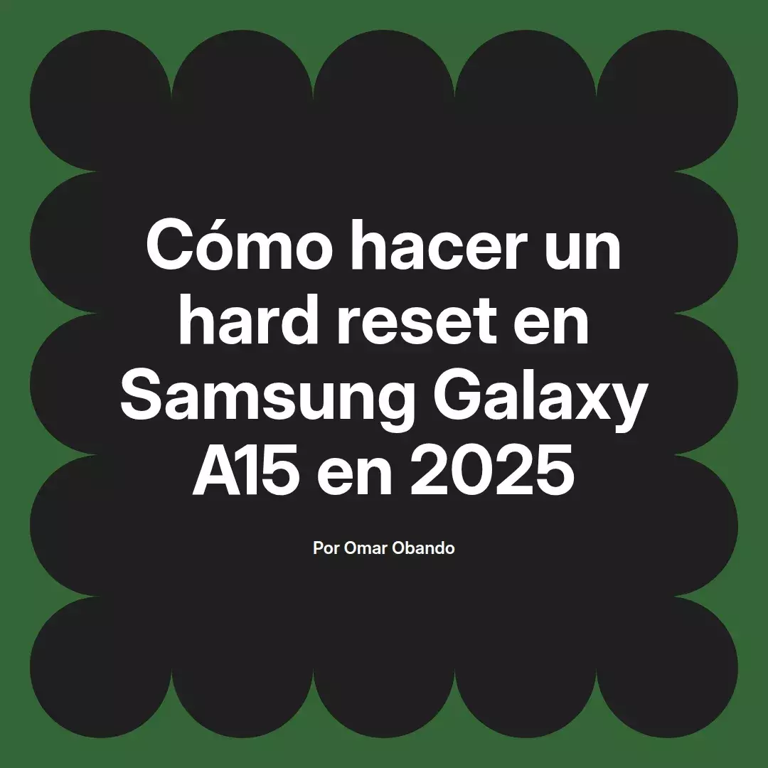 imagen destacada del post con un texto en el centro que dice Cómo hacer un hard reset en Samsung Galaxy A15 en 2025 y abajo del texto aparece el nombre del autor Omar Obando