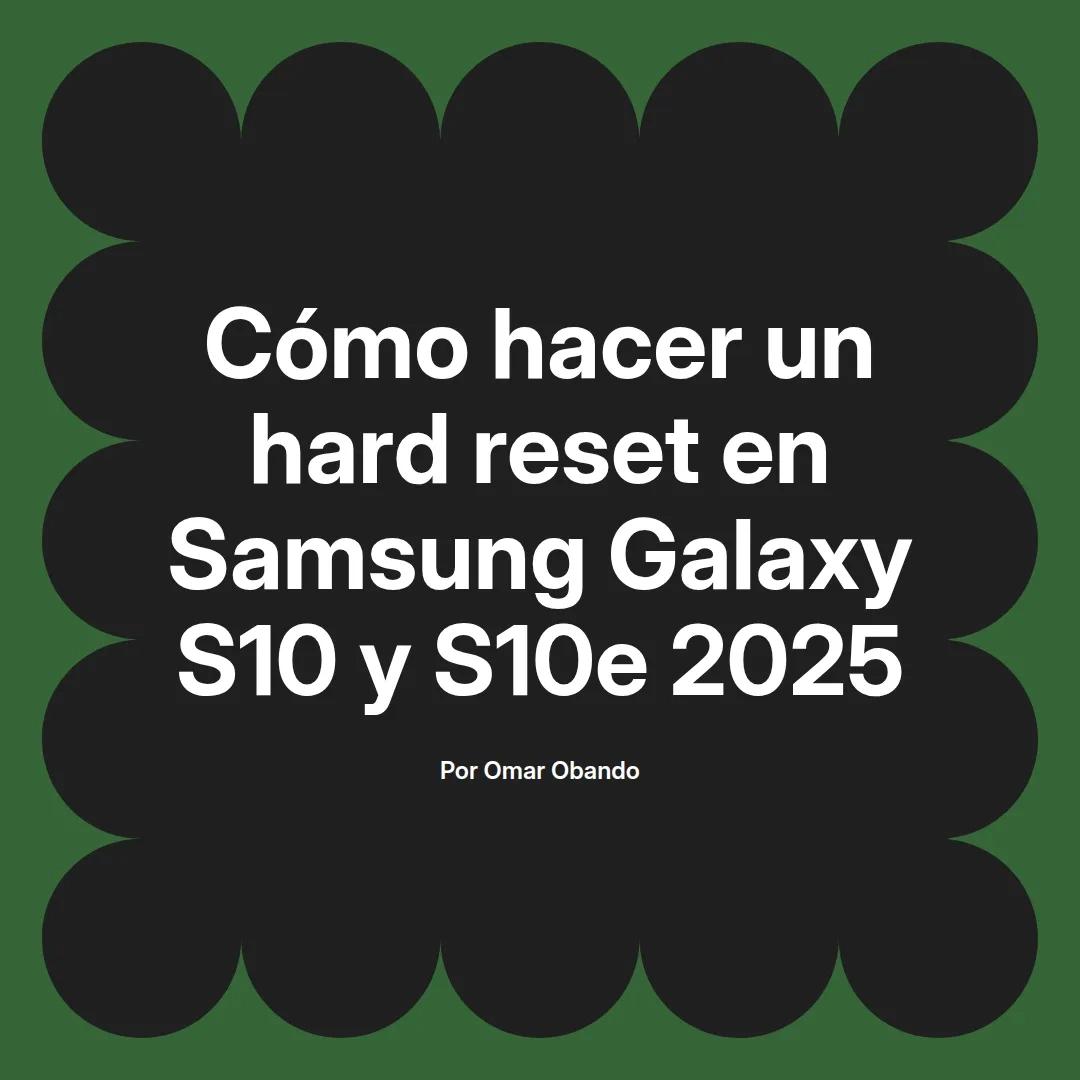 imagen destacada del post con un texto en el centro que dice Cómo hacer un hard reset en Samsung Galaxy S10 y S10e 2025 y abajo del texto aparece el nombre del autor Omar Obando