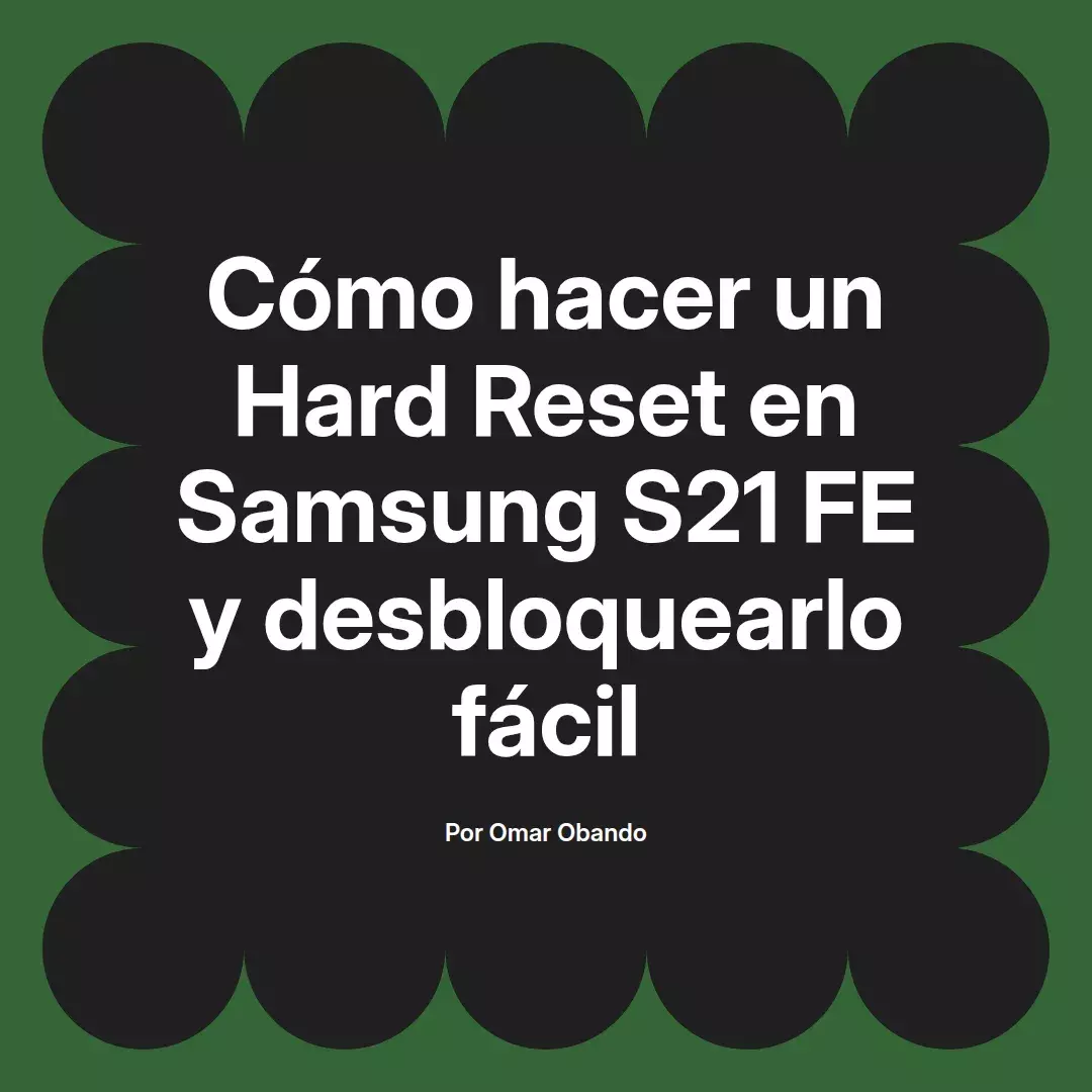 imagen destacada del post con un texto en el centro que dice Cómo hacer un Hard Reset en Samsung S21 FE y desbloquearlo fácil y abajo del texto aparece el nombre del autor Omar Obando