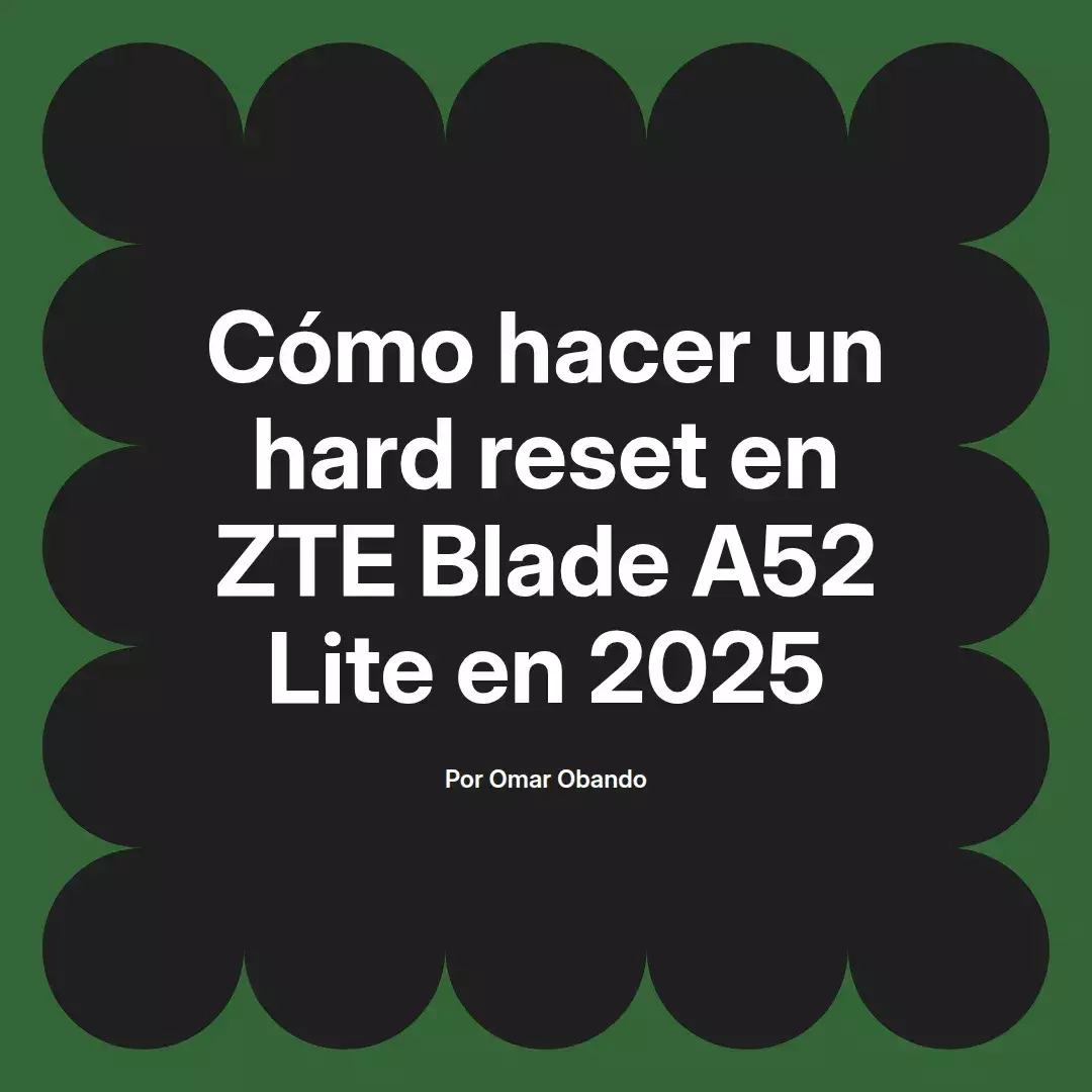 imagen destacada del post con un texto en el centro que dice Cómo hacer un hard reset en ZTE Blade A52 Lite en 2025 y abajo del texto aparece el nombre del autor Omar Obando