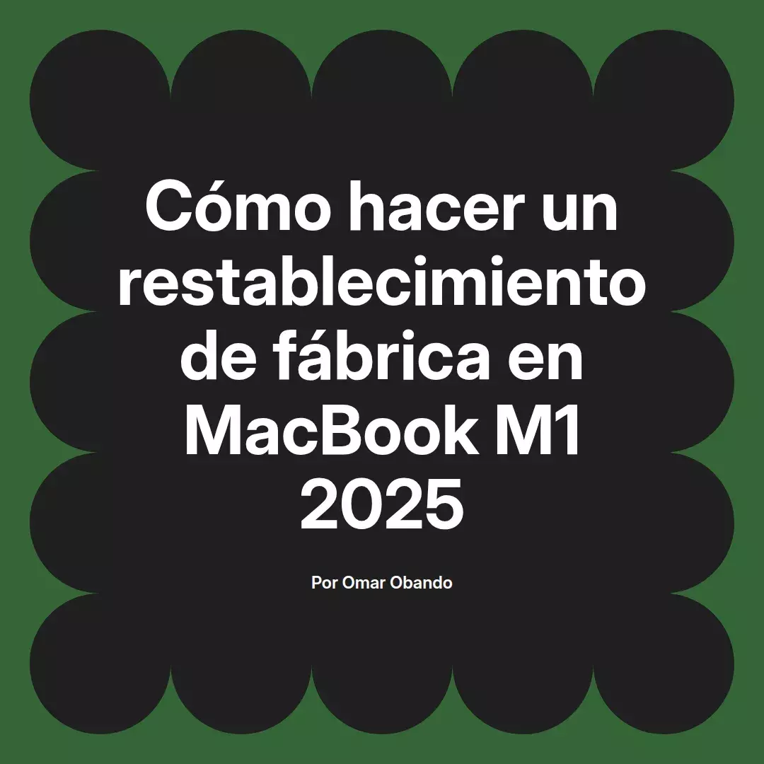 imagen destacada del post con un texto en el centro que dice Cómo hacer un restablecimiento de fábrica en MacBook M1 2025 y abajo del texto aparece el nombre del autor Omar Obando