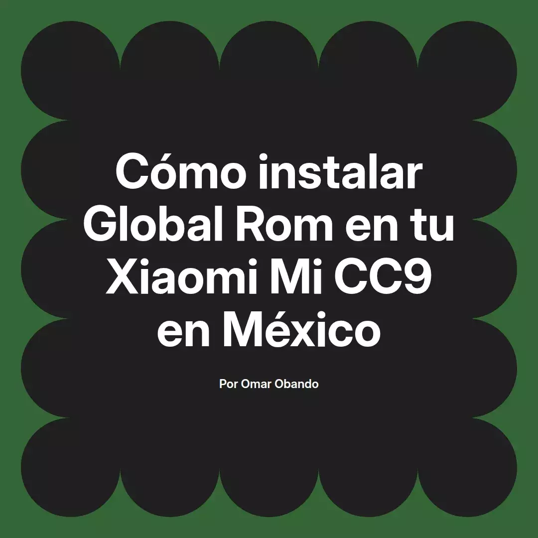 imagen destacada del post con un texto en el centro que dice Cómo instalar Global Rom en tu Xiaomi Mi CC9 en México y abajo del texto aparece el nombre del autor Omar Obando
