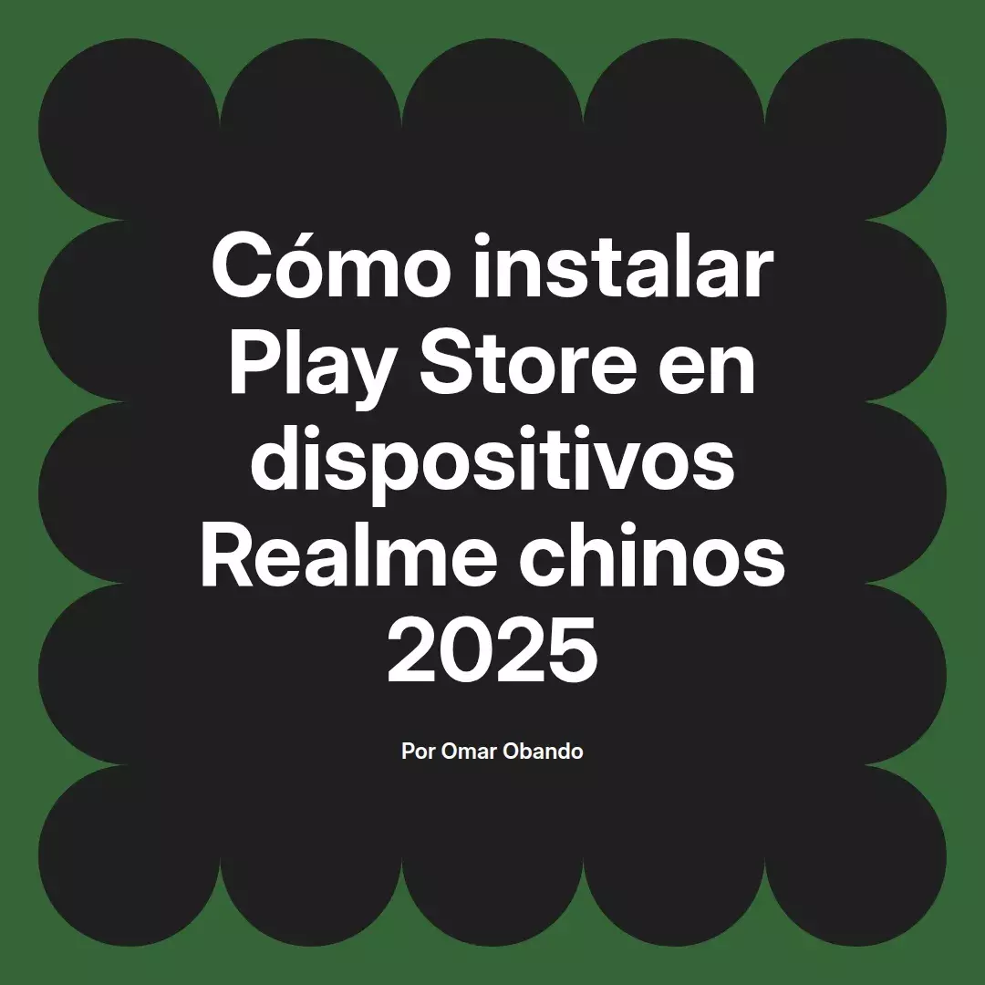 imagen destacada del post con un texto en el centro que dice Cómo instalar Play Store en dispositivos Realme chinos 2025 y abajo del texto aparece el nombre del autor Omar Obando
