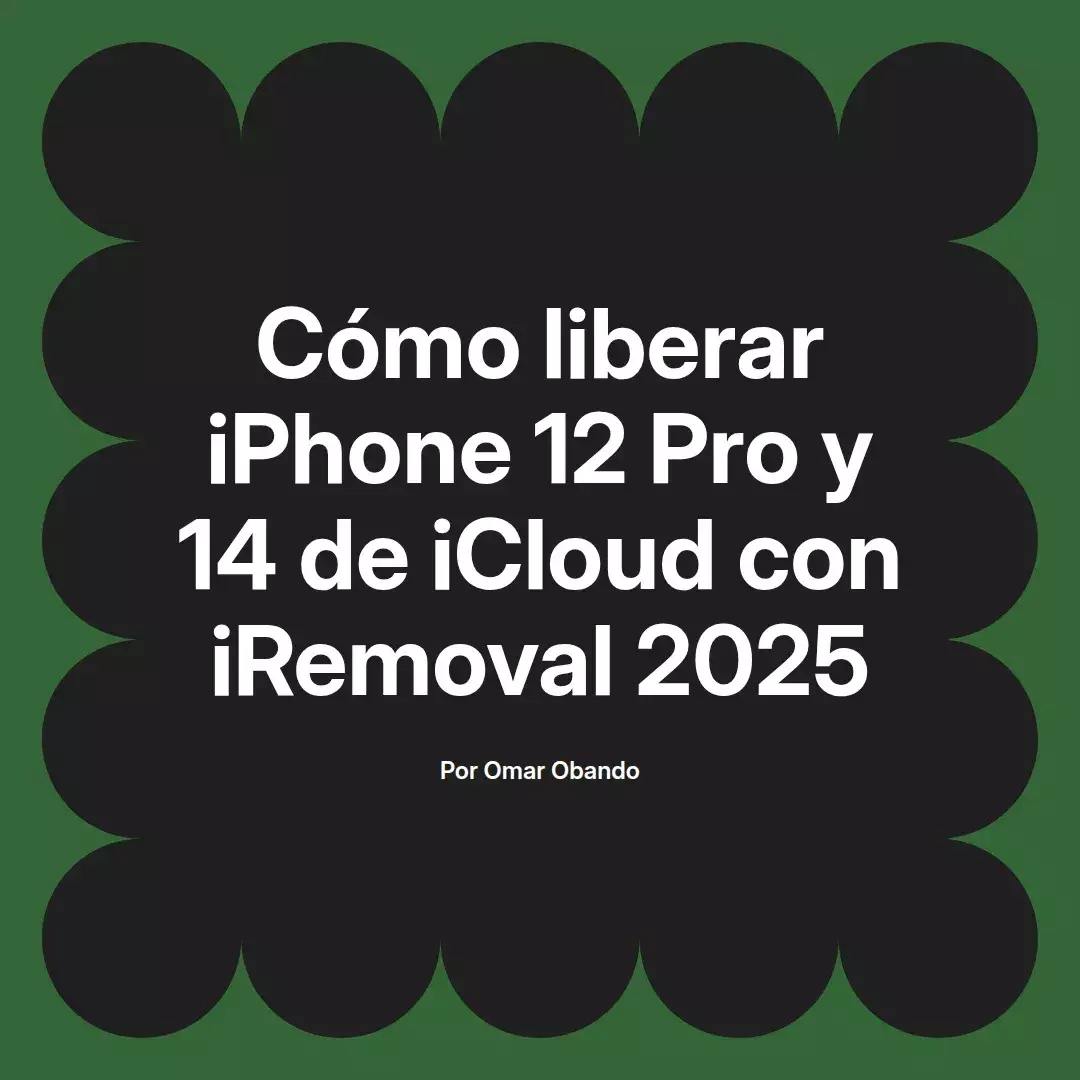 imagen destacada del post con un texto en el centro que dice Cómo liberar iPhone 12 Pro y 14 de iCloud con iRemoval 2025 y abajo del texto aparece el nombre del autor Omar Obando