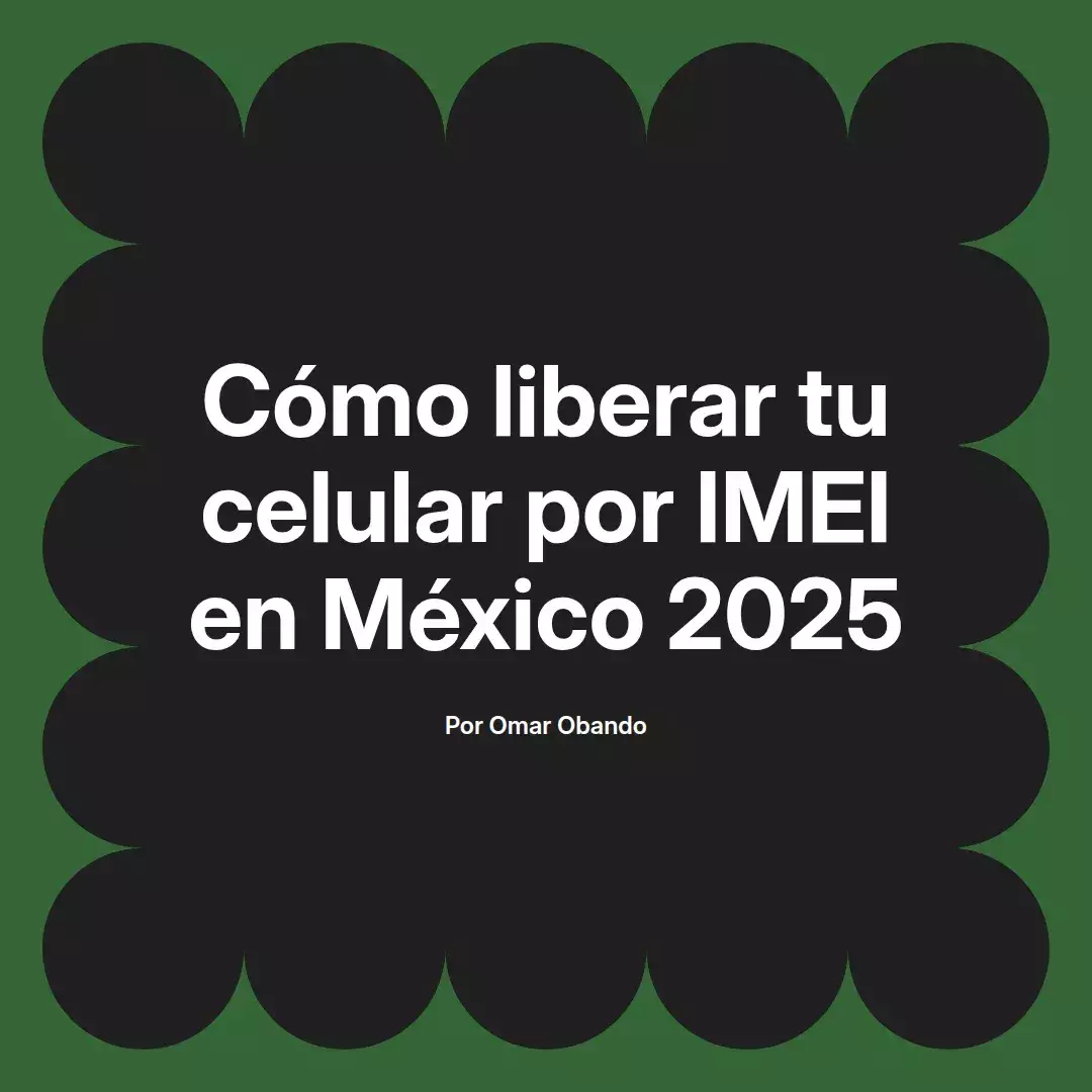 imagen destacada del post con un texto en el centro que dice Cómo liberar tu celular por IMEI en México 2025 y abajo del texto aparece el nombre del autor Omar Obando