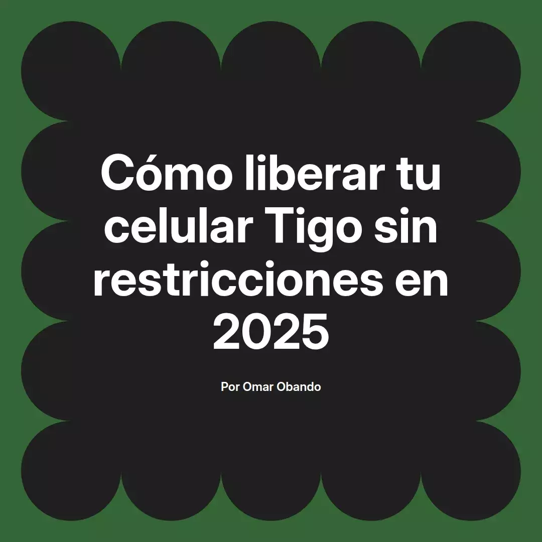 imagen destacada del post con un texto en el centro que dice Cómo liberar tu celular Tigo sin restricciones en 2025 y abajo del texto aparece el nombre del autor Omar Obando