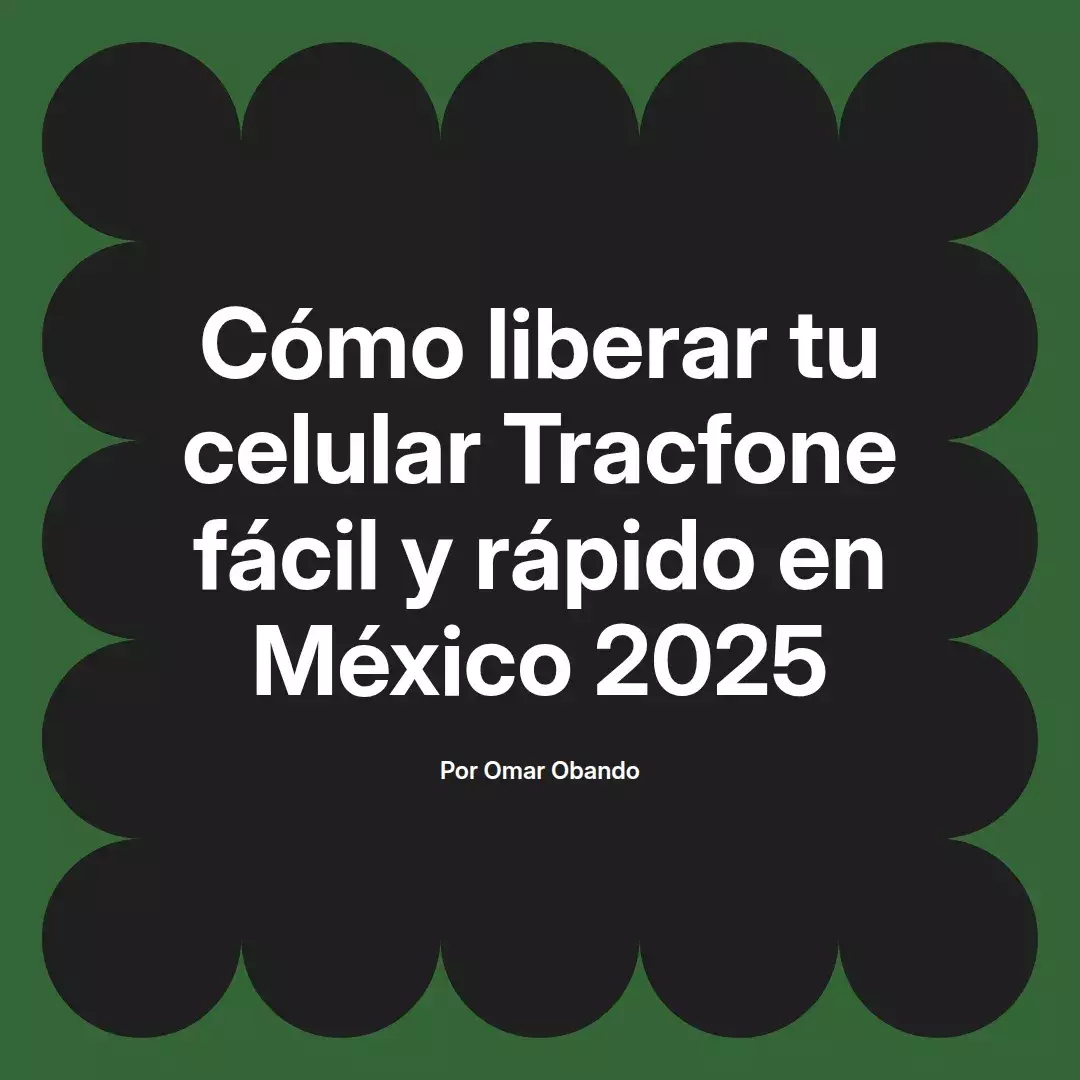 imagen destacada del post con un texto en el centro que dice Cómo liberar tu celular Tracfone fácil y rápido en México 2025 y abajo del texto aparece el nombre del autor Omar Obando