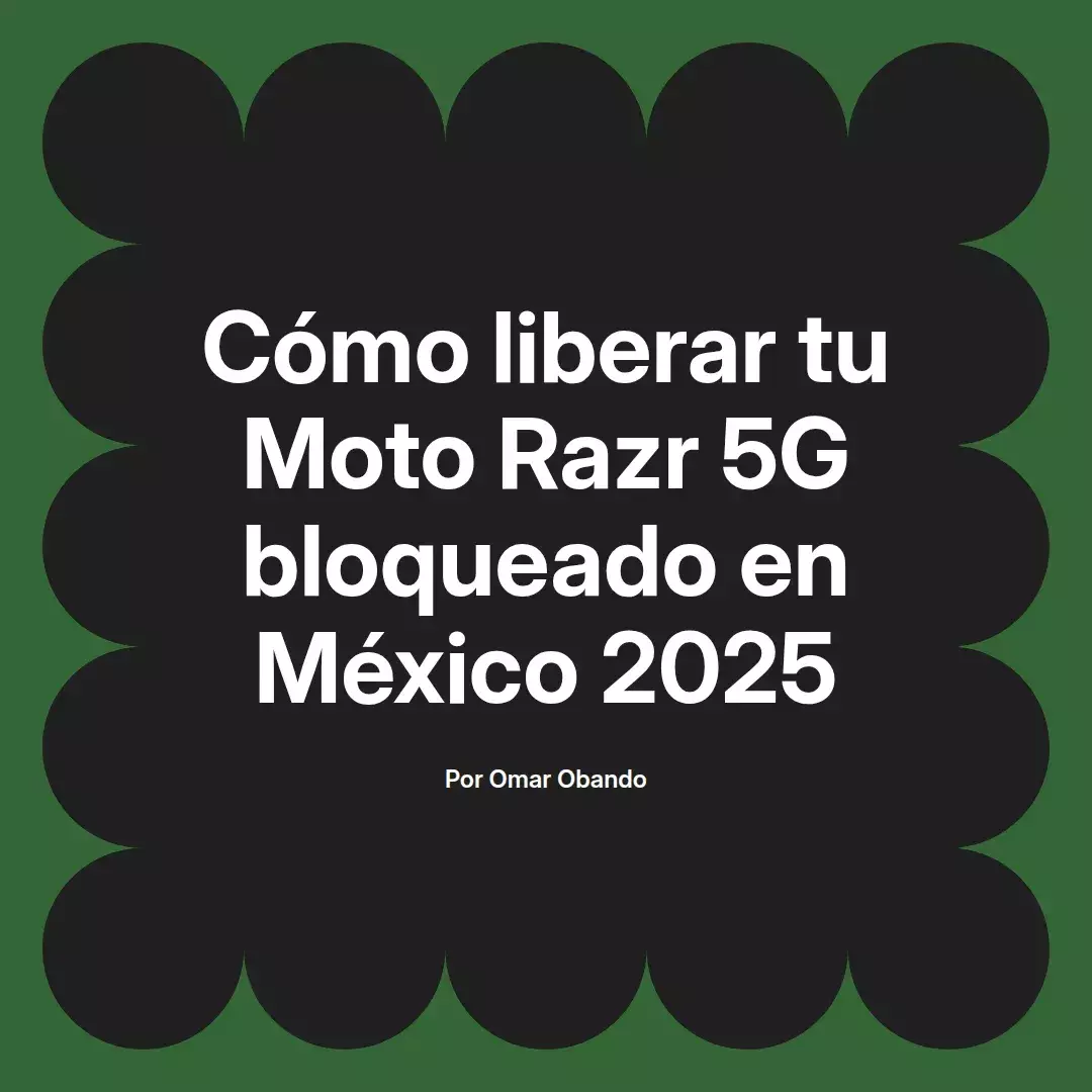 imagen destacada del post con un texto en el centro que dice Cómo liberar tu Moto Razr 5G bloqueado en México 2025 y abajo del texto aparece el nombre del autor Omar Obando