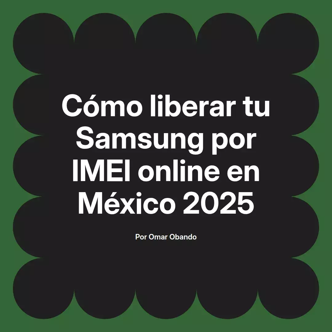 imagen destacada del post con un texto en el centro que dice Cómo liberar tu Samsung por IMEI online en México 2025 y abajo del texto aparece el nombre del autor Omar Obando