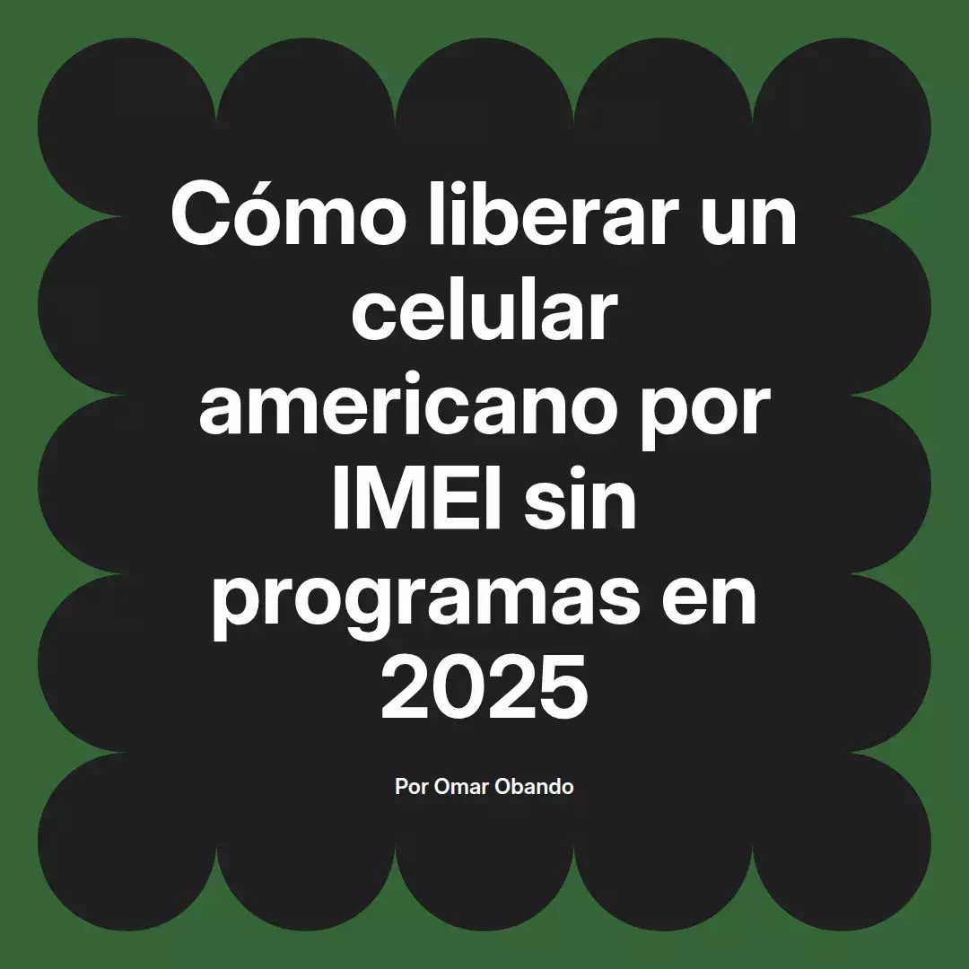 imagen destacada del post con un texto en el centro que dice Cómo liberar un celular americano por IMEI sin programas en 2025 y abajo del texto aparece el nombre del autor Omar Obando