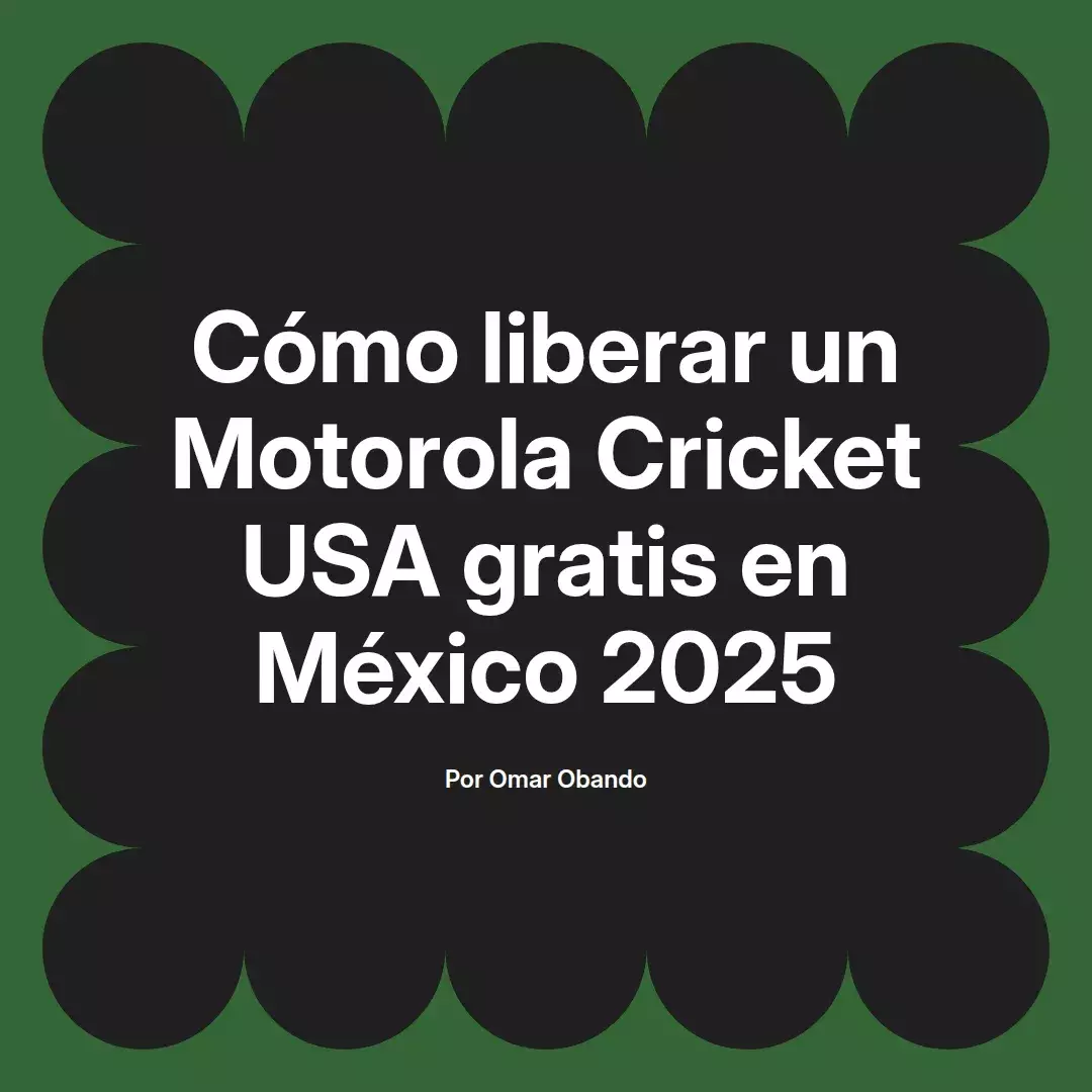 imagen destacada del post con un texto en el centro que dice Cómo liberar un Motorola Cricket USA gratis en México 2025 y abajo del texto aparece el nombre del autor Omar Obando
