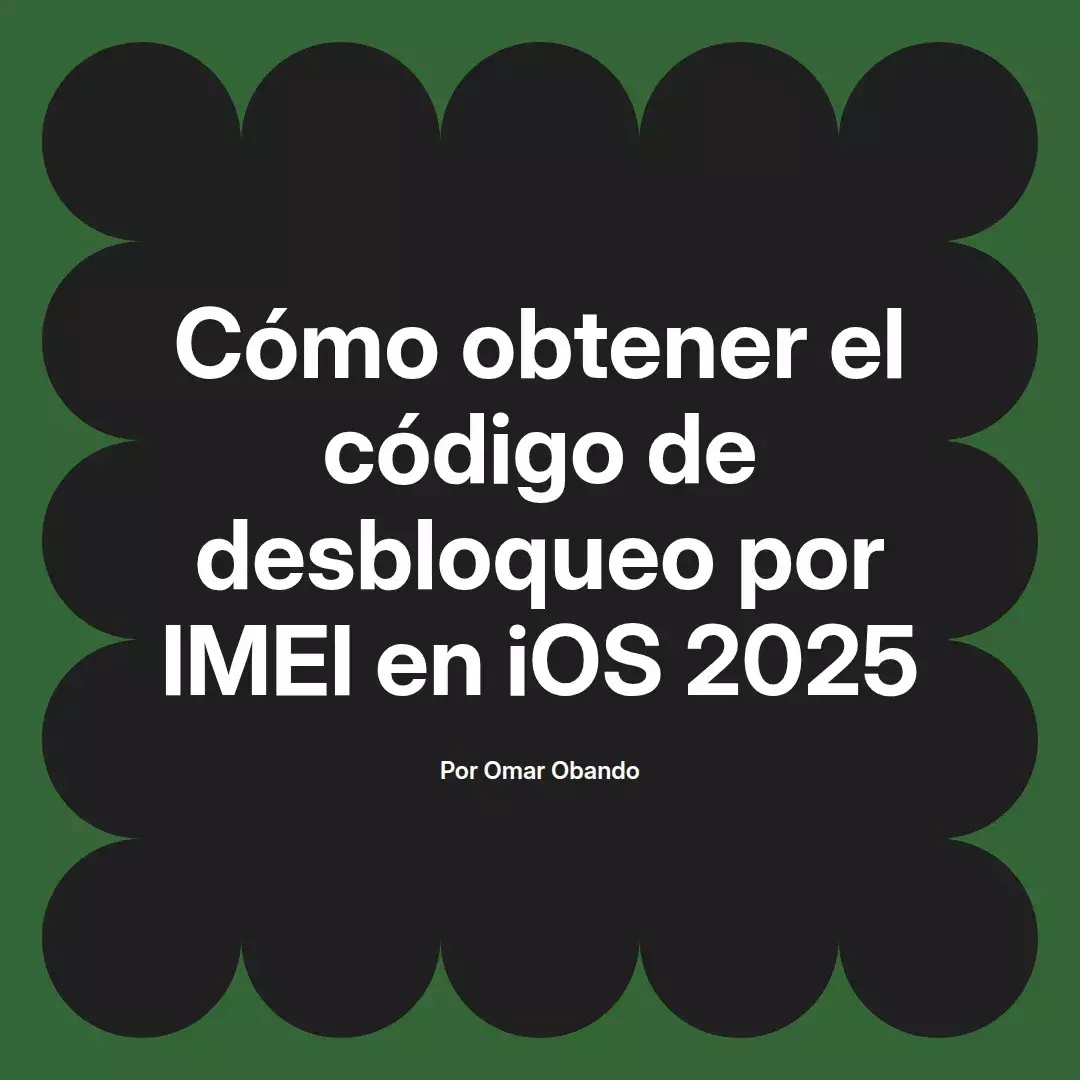 imagen destacada del post con un texto en el centro que dice Cómo obtener el código de desbloqueo por IMEI en iOS 2025 y abajo del texto aparece el nombre del autor Omar Obando