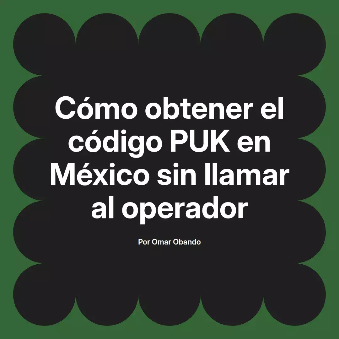 imagen destacada del post con un texto en el centro que dice Cómo obtener el código PUK en México sin llamar al operador y abajo del texto aparece el nombre del autor Omar Obando