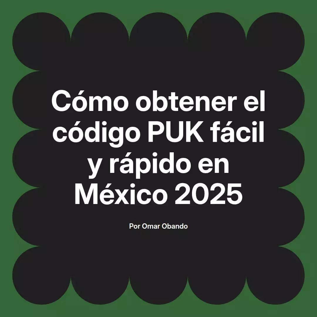 imagen destacada del post con un texto en el centro que dice Cómo obtener el código PUK fácil y rápido en México 2025 y abajo del texto aparece el nombre del autor Omar Obando