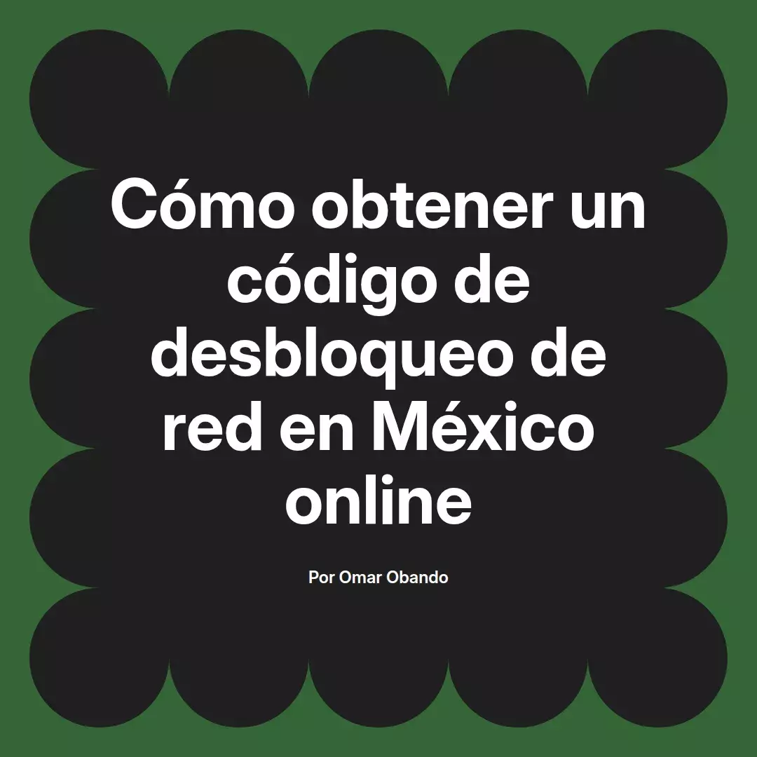 imagen destacada del post con un texto en el centro que dice Cómo obtener un código de desbloqueo de red en México online y abajo del texto aparece el nombre del autor Omar Obando