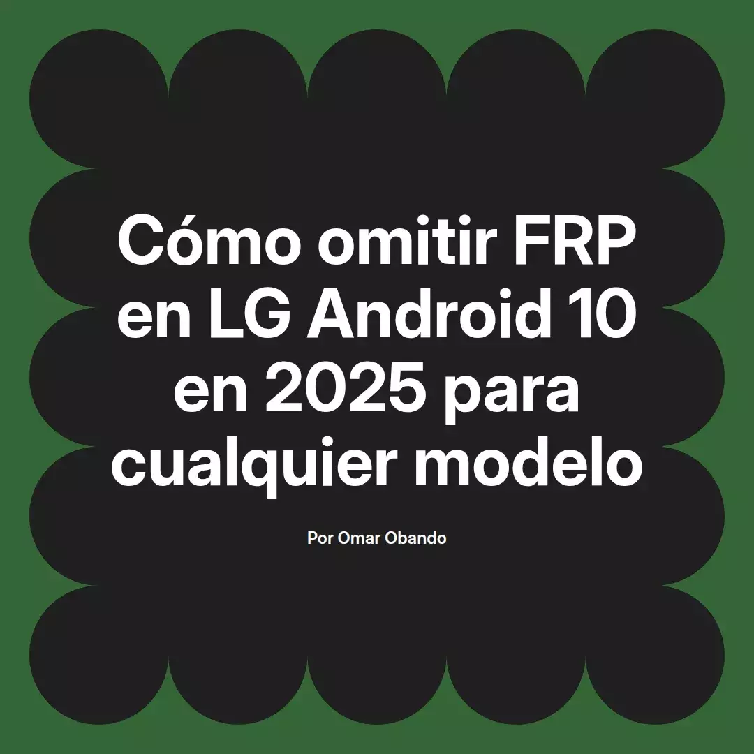 imagen destacada del post con un texto en el centro que dice Cómo omitir FRP en LG Android 10 en 2025 para cualquier modelo y abajo del texto aparece el nombre del autor Omar Obando