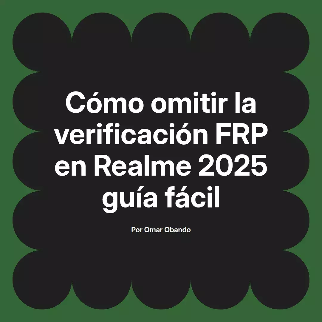 imagen destacada del post con un texto en el centro que dice Cómo omitir la verificación FRP en Realme 2025 guía fácil y abajo del texto aparece el nombre del autor Omar Obando