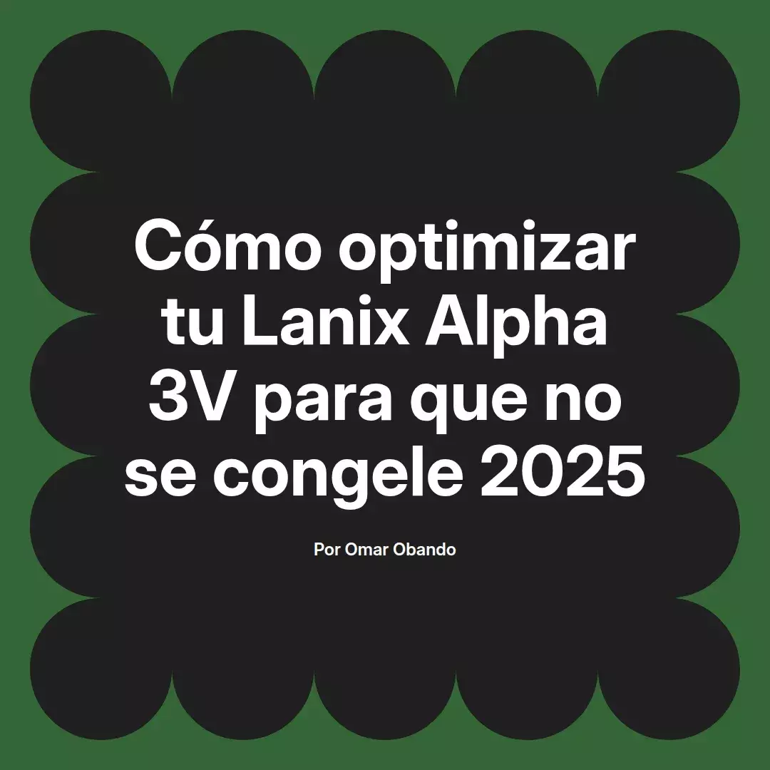imagen destacada del post con un texto en el centro que dice Cómo optimizar tu Lanix Alpha 3V para que no se congele 2025 y abajo del texto aparece el nombre del autor Omar Obando