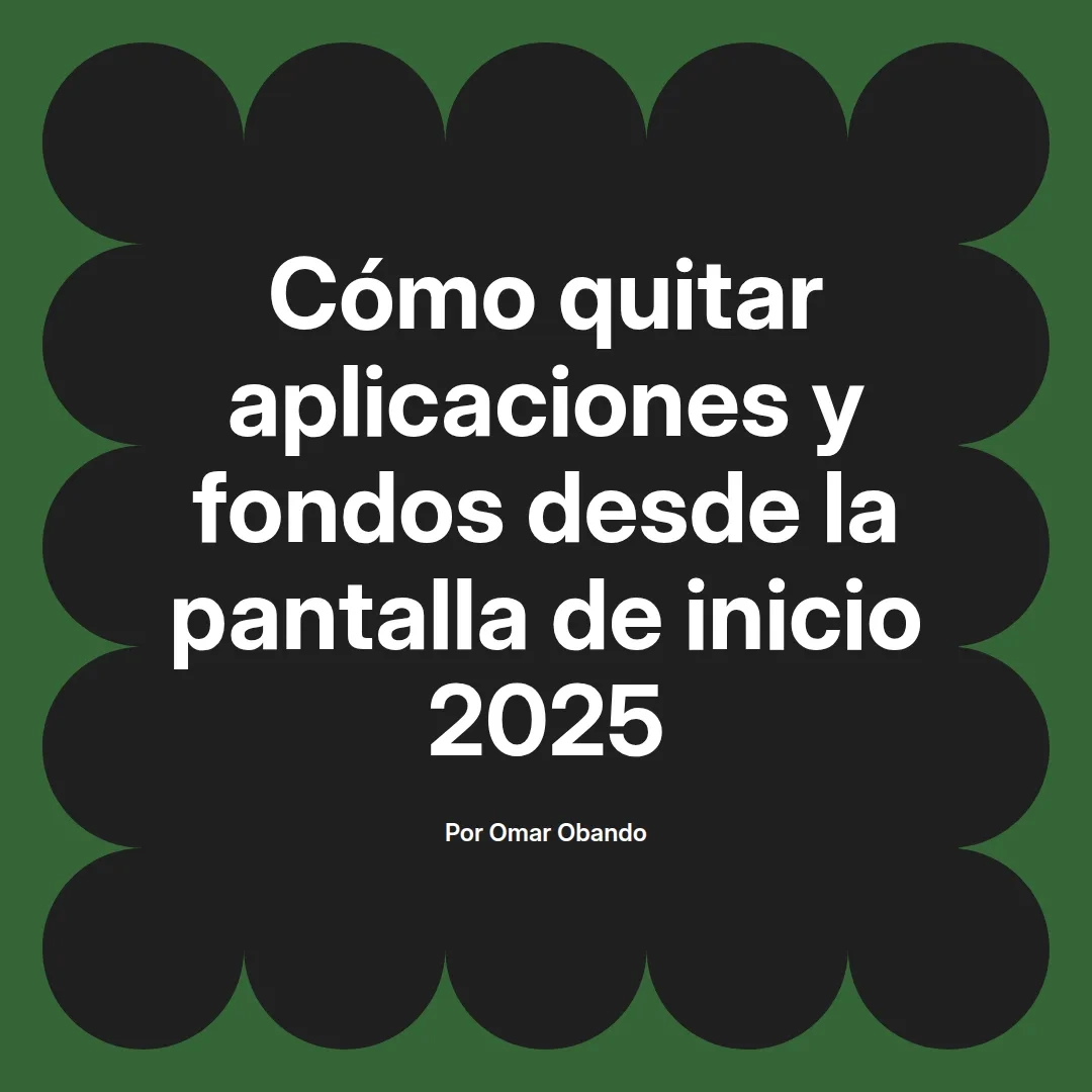 Cómo quitar aplicaciones y fondos desde la pantalla de inicio 2025