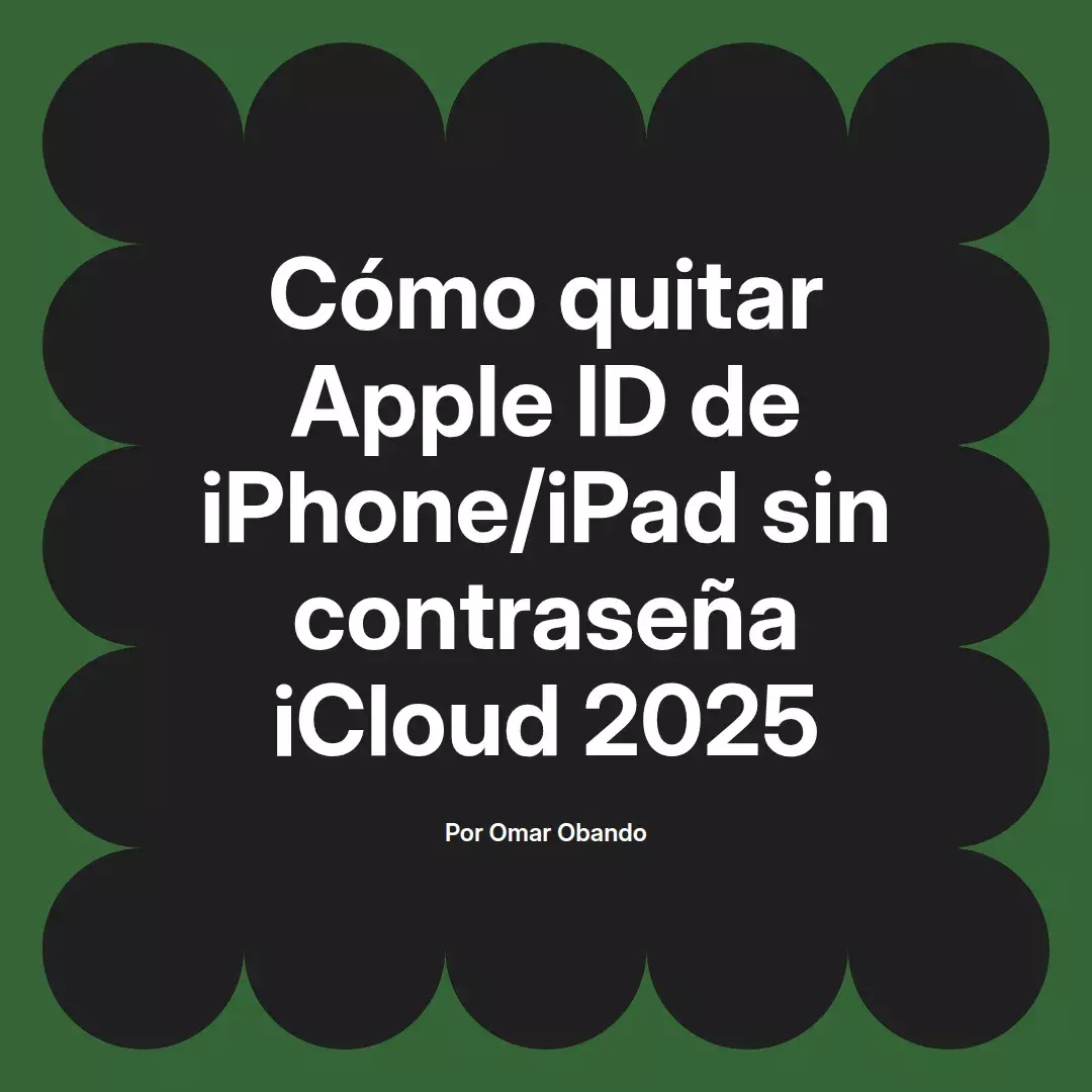 imagen destacada del post con un texto en el centro que dice Cómo quitar Apple ID de iPhone/iPad sin contraseña iCloud 2025 y abajo del texto aparece el nombre del autor Omar Obando