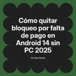 Cómo quitar bloqueo por falta de pago en Android 14 sin PC 2025