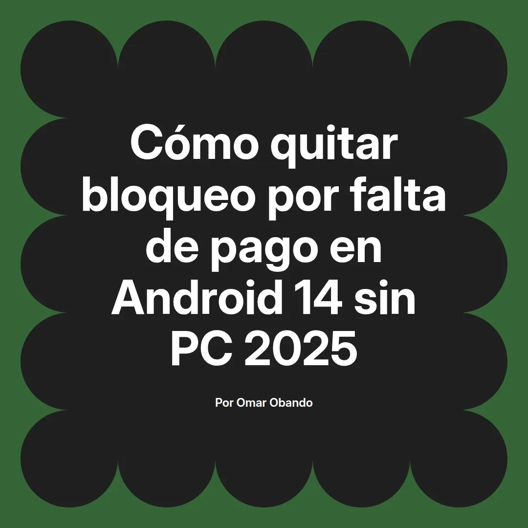 imagen destacada del post con un texto en el centro que dice Cómo quitar bloqueo por falta de pago en Android 14 sin PC 2025 y abajo del texto aparece el nombre del autor Omar Obando