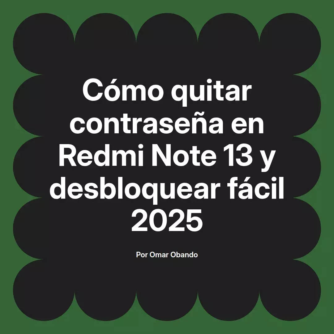 imagen destacada del post con un texto en el centro que dice Cómo quitar contraseña en Redmi Note 13 y desbloquear fácil 2025 y abajo del texto aparece el nombre del autor Omar Obando
