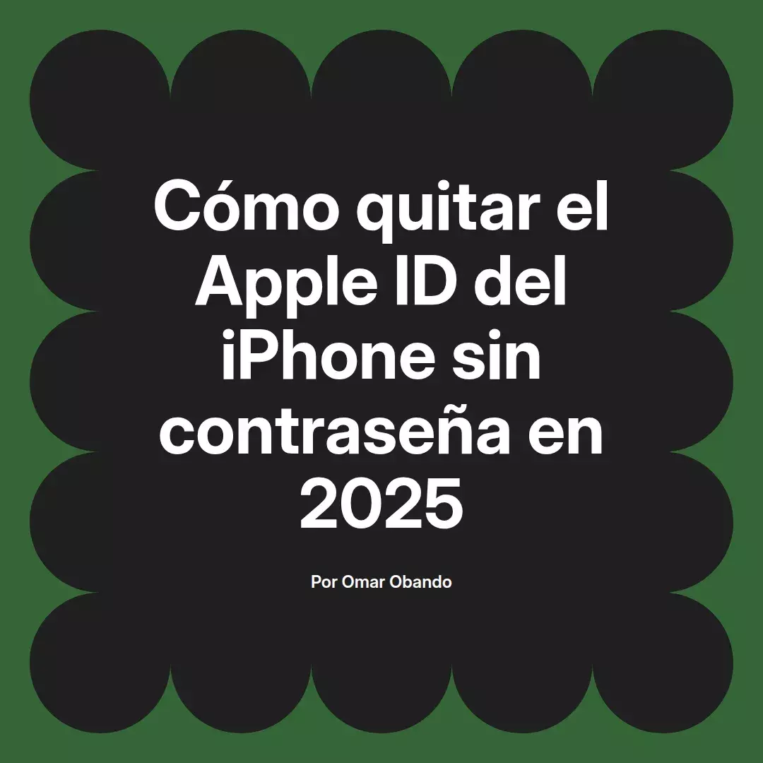 imagen destacada del post con un texto en el centro que dice Cómo quitar el Apple ID del iPhone sin contraseña en 2025 y abajo del texto aparece el nombre del autor Omar Obando