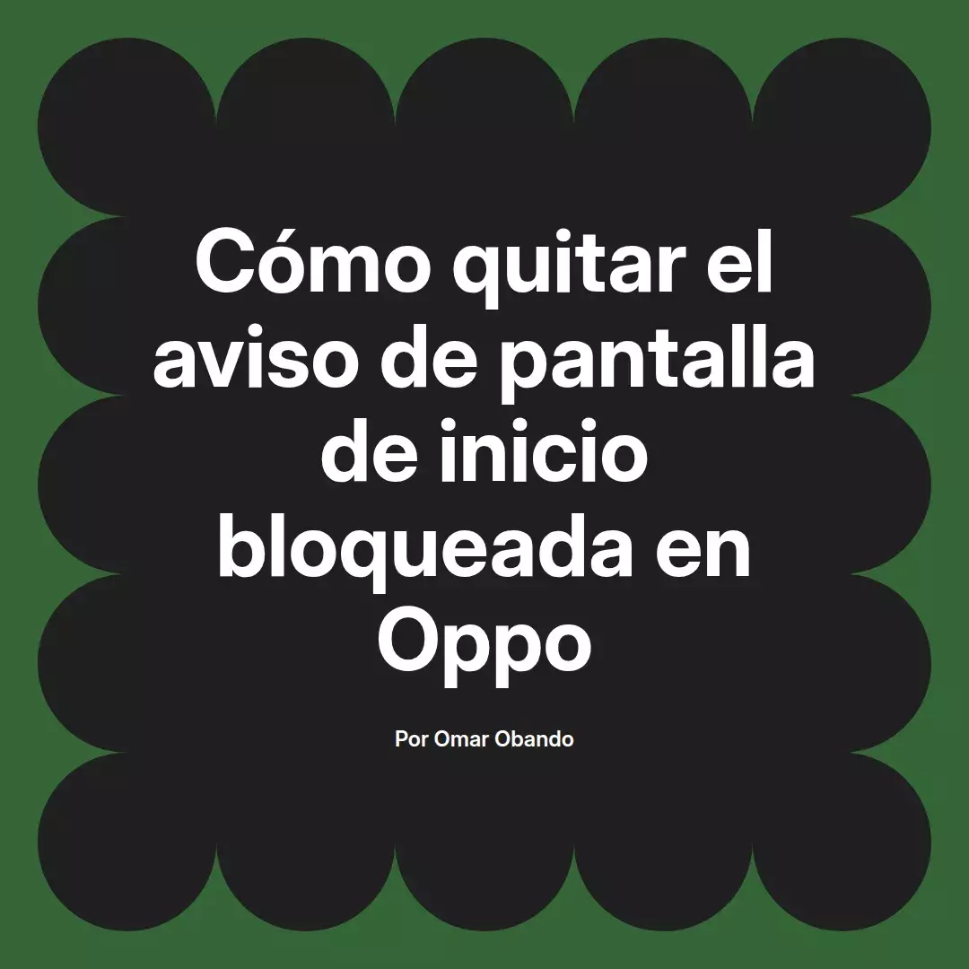 imagen destacada del post con un texto en el centro que dice Cómo quitar el aviso de pantalla de inicio bloqueada en Oppo y abajo del texto aparece el nombre del autor Omar Obando