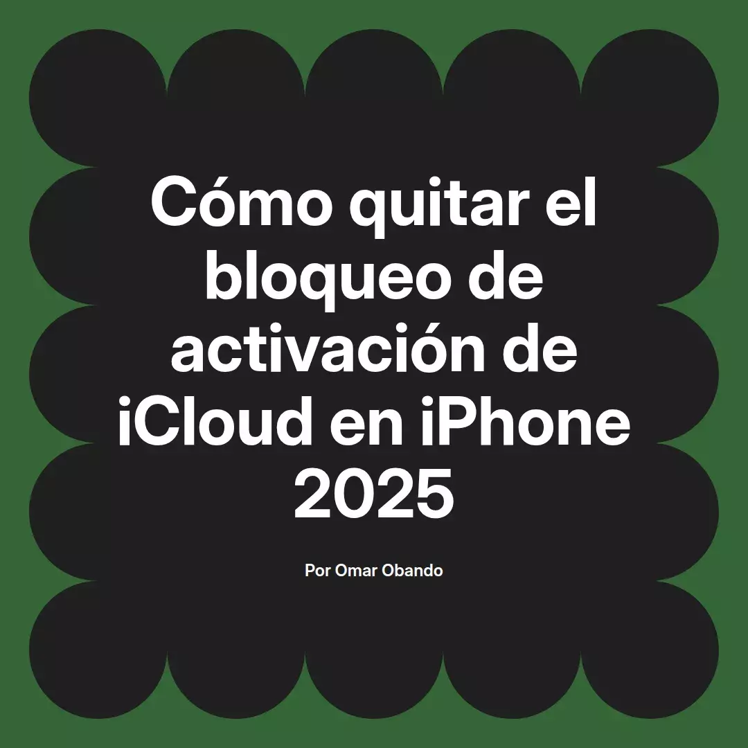 imagen destacada del post con un texto en el centro que dice Cómo quitar el bloqueo de activación de iCloud en iPhone 2025 y abajo del texto aparece el nombre del autor Omar Obando