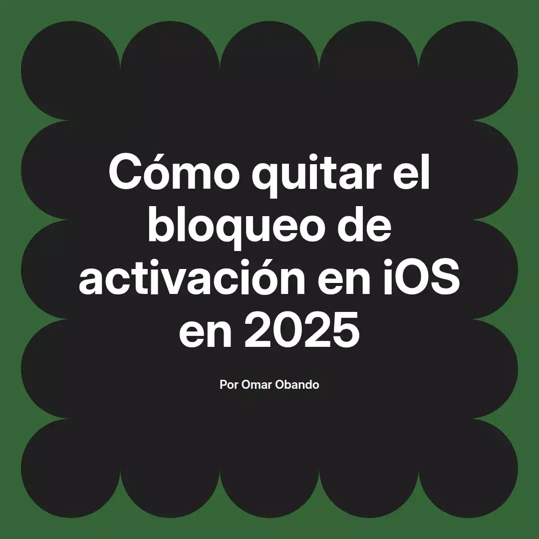 imagen destacada del post con un texto en el centro que dice Cómo quitar el bloqueo de activación en iOS en 2025 y abajo del texto aparece el nombre del autor Omar Obando