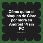 Cómo quitar el bloqueo de Claro por mora en Android 14 sin PC