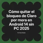 Cómo quitar el bloqueo de Claro por mora en Android 14 sin PC 2025