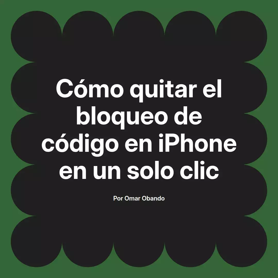 imagen destacada del post con un texto en el centro que dice Cómo quitar el bloqueo de código en iPhone en un solo clic y abajo del texto aparece el nombre del autor Omar Obando