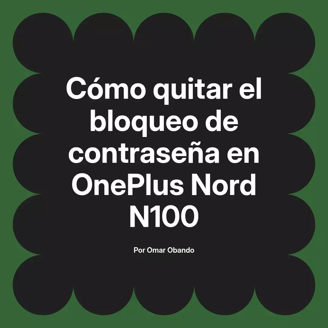 imagen destacada del post con un texto en el centro que dice Cómo quitar el bloqueo de contraseña en OnePlus Nord N100 y abajo del texto aparece el nombre del autor Omar Obando