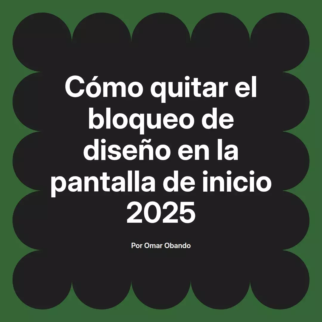 imagen destacada del post con un texto en el centro que dice Cómo quitar el bloqueo de diseño en la pantalla de inicio 2025 y abajo del texto aparece el nombre del autor Omar Obando