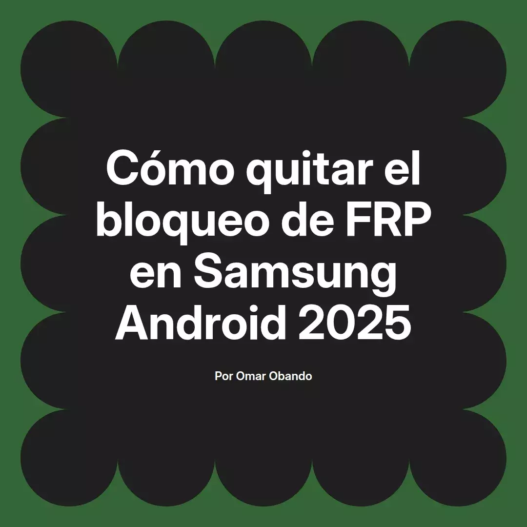 imagen destacada del post con un texto en el centro que dice Cómo quitar el bloqueo de FRP en Samsung Android 2025 y abajo del texto aparece el nombre del autor Omar Obando
