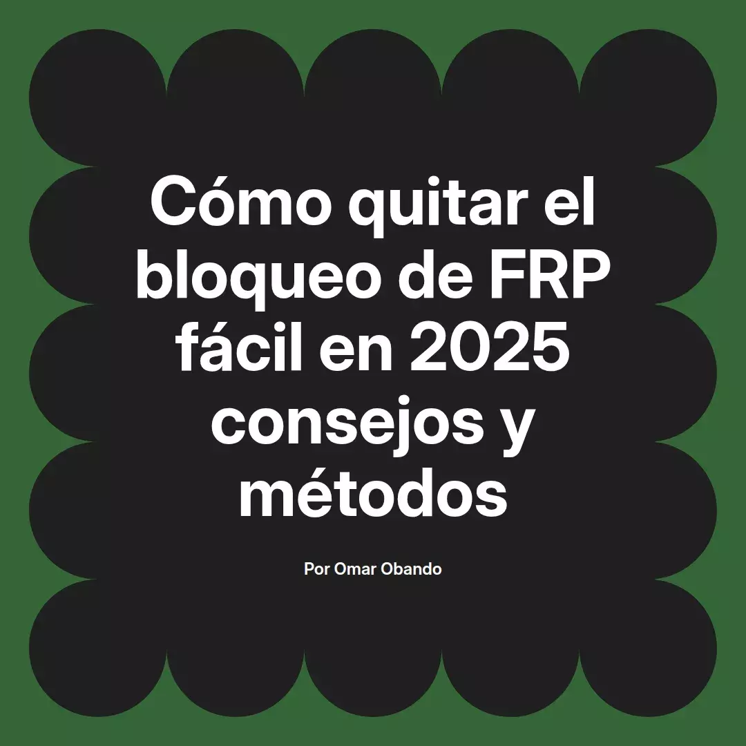 imagen destacada del post con un texto en el centro que dice Cómo quitar el bloqueo de FRP fácil en 2025 consejos y métodos y abajo del texto aparece el nombre del autor Omar Obando