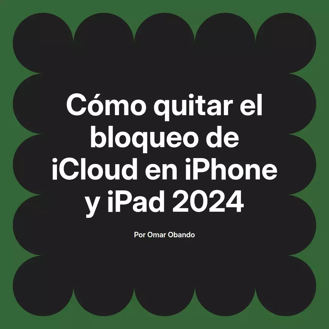 imagen destacada del post con un texto en el centro que dice Cómo quitar el bloqueo de iCloud en iPhone y iPad 2024 y abajo del texto aparece el nombre del autor Omar Obando