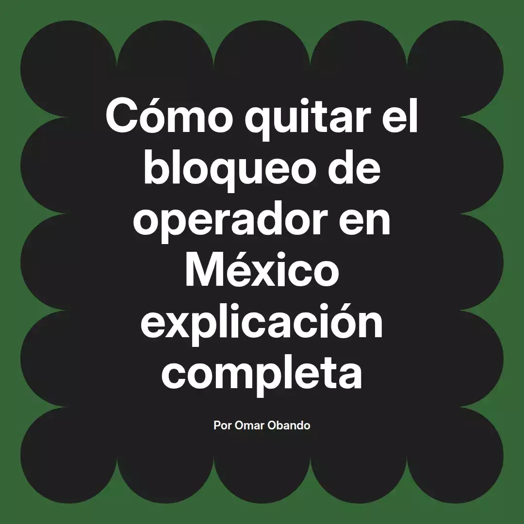 imagen destacada del post con un texto en el centro que dice Cómo quitar el bloqueo de operador en México explicación completa y abajo del texto aparece el nombre del autor Omar Obando