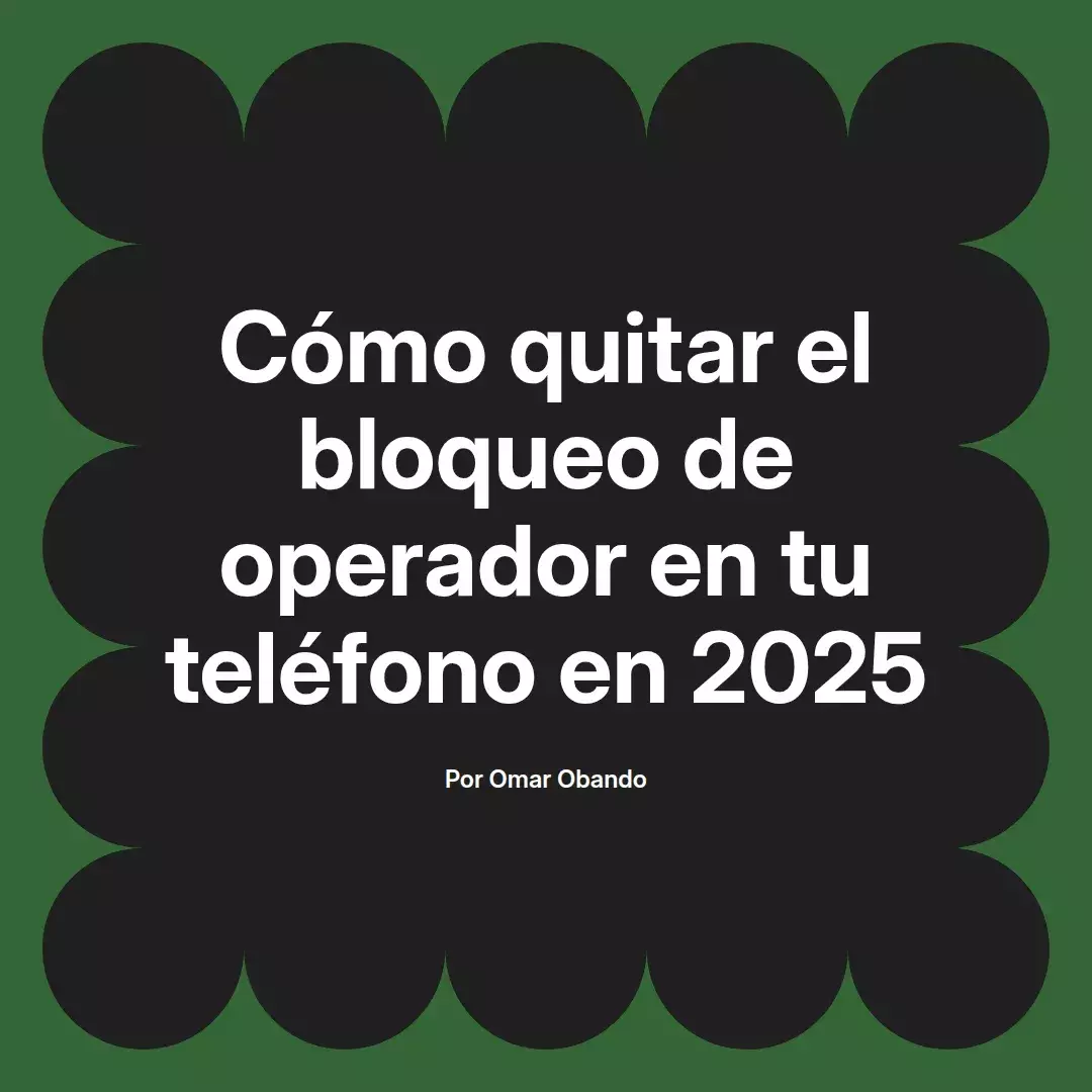 imagen destacada del post con un texto en el centro que dice Cómo quitar el bloqueo de operador en tu teléfono en 2025 y abajo del texto aparece el nombre del autor Omar Obando