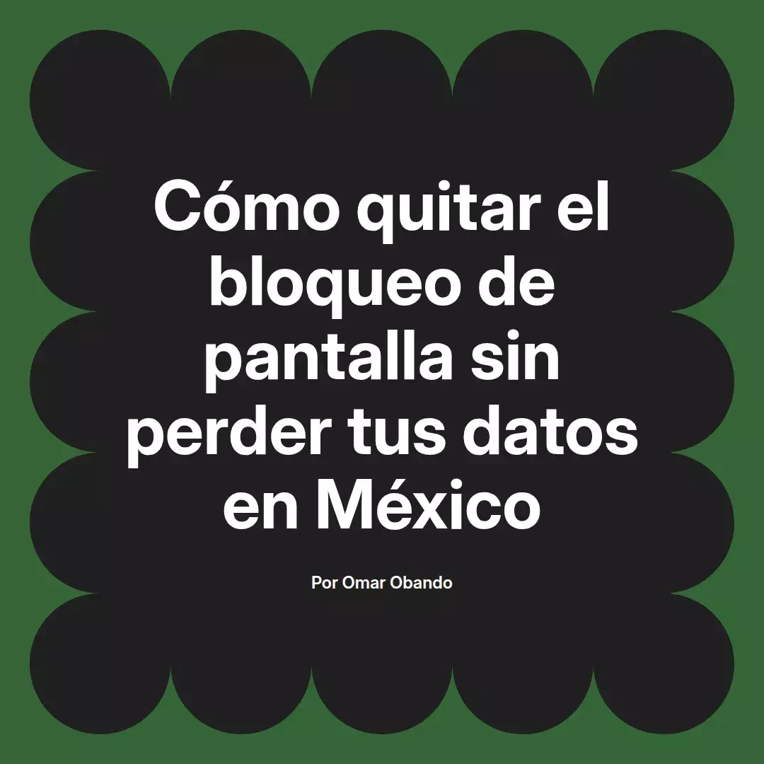 imagen destacada del post con un texto en el centro que dice Cómo quitar el bloqueo de pantalla sin perder tus datos en México y abajo del texto aparece el nombre del autor Omar Obando